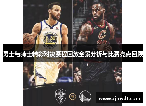 勇士与骑士精彩对决赛程回放全景分析与比赛亮点回顾