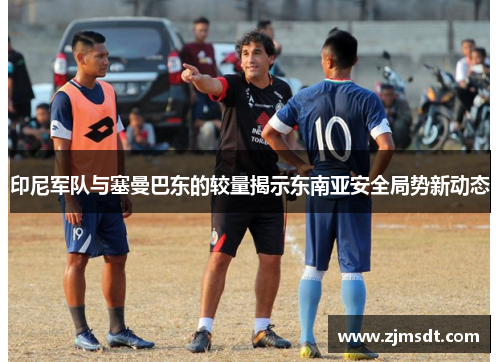 印尼军队与塞曼巴东的较量揭示东南亚安全局势新动态