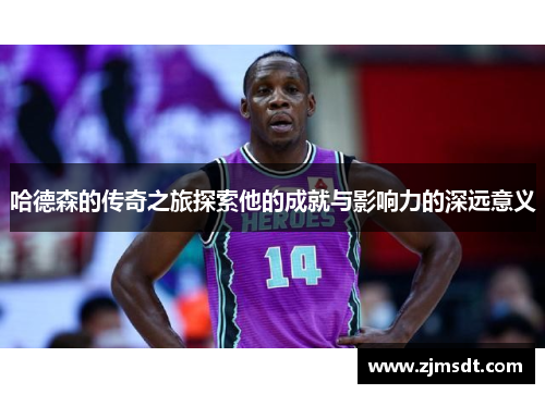 哈德森的传奇之旅探索他的成就与影响力的深远意义