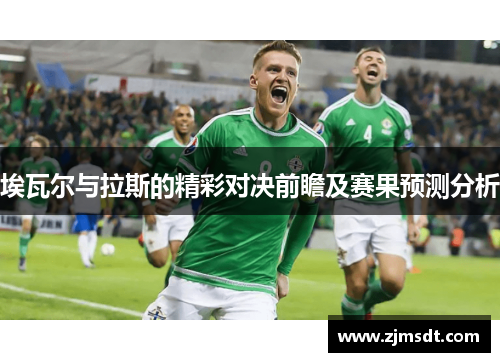 埃瓦尔与拉斯的精彩对决前瞻及赛果预测分析