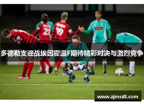 多德勒支迎战埃因霍温F期待精彩对决与激烈竞争