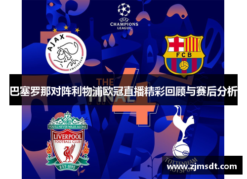 巴塞罗那对阵利物浦欧冠直播精彩回顾与赛后分析
