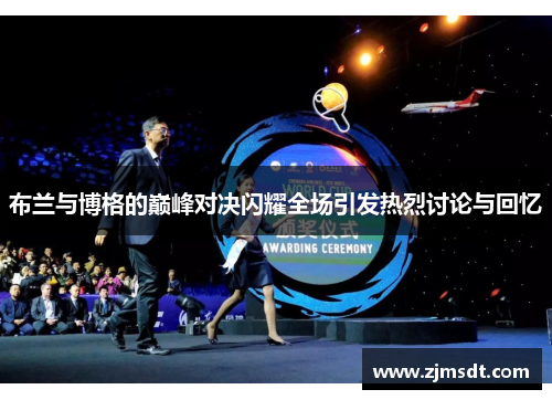 布兰与博格的巅峰对决闪耀全场引发热烈讨论与回忆