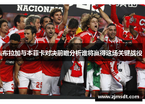 布拉加与本菲卡对决前瞻分析谁将赢得这场关键战役 布拉加与本菲卡对决前瞻分析谁将赢得这场关键战役