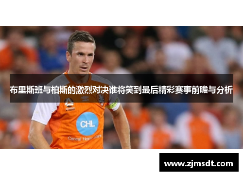 布里斯班与柏斯的激烈对决谁将笑到最后精彩赛事前瞻与分析
