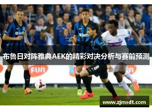 布鲁日对阵雅典AEK的精彩对决分析与赛前预测