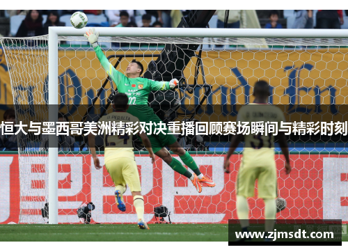 恒大与墨西哥美洲精彩对决重播回顾赛场瞬间与精彩时刻