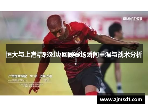 恒大与上港精彩对决回顾赛场瞬间重温与战术分析